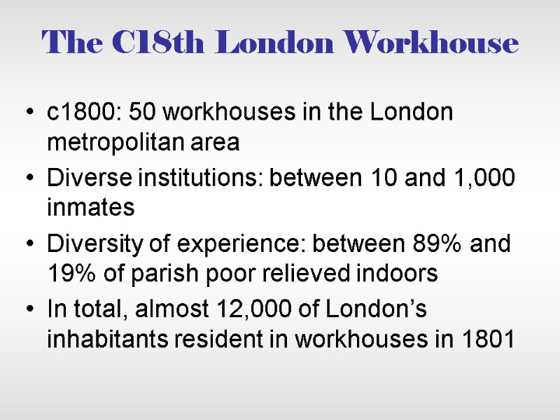 The C18th London Workhouse c1800: 50 workhouses in the London metropolitan area Diverse institutions: